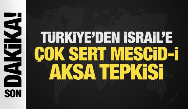 T&uuml;rkiye'den İsrail'e &ccedil;ok sert Mescid-i Aksa tepkisi