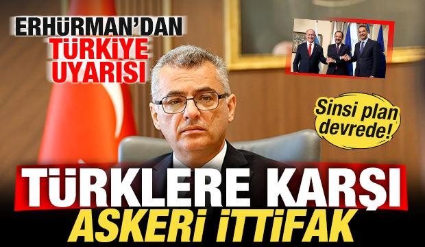 T&uuml;rklere karşı askeri ittifak! Sinsi plan devrede! Erh&uuml;rman'dan T&uuml;rkiye uyarısı