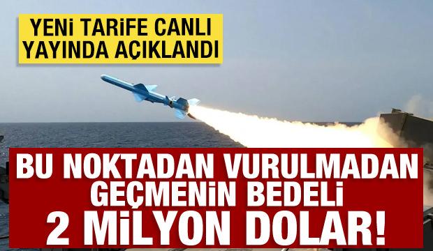 Yeni tarife canlı yayında a&ccedil;ıklandı: Bu noktadan vurulmadan ge&ccedil;menin bedeli 2 milyon dolar