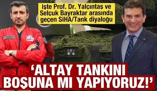 ALTAY tankını boşuna mı yapıyoruz? İşte Prof. Dr. Yal&ccedil;ıntaş ve Sel&ccedil;uk Bayraktar arasında ge&ccedil;en diyalog