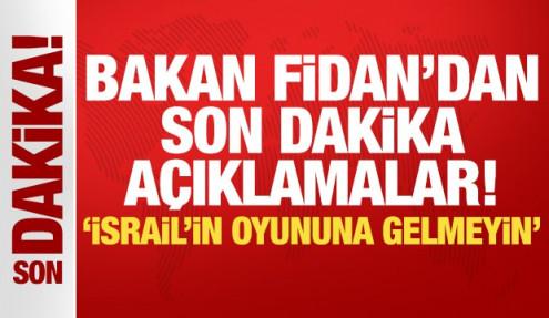 Bakan Fidan'dan son dakika a&ccedil;ıklamalar: İsrail'in oyununa gelmeyin