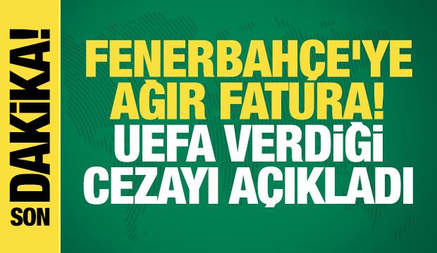 Fenerbah&ccedil;e'ye ağır fatura! UEFA verdiği cezayı a&ccedil;ıkladı