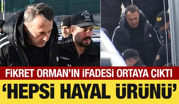 Fikret Orman'ın savcılıktaki ifadesi ortaya &ccedil;ıktı