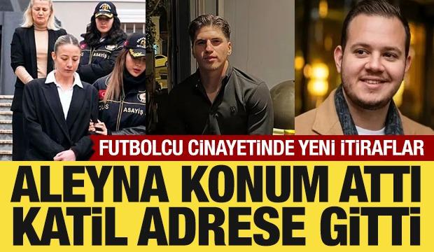 Futbolcu Kubilay Kaan Kundak&ccedil;ı cinayeti: Aleyna Kalaycıoğlu'ndan 'konum' itirafı