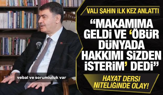 Hayat dersi gibi olay! Vali Şahin ilk kez anlattı: Ahirette bu hakkımı sizden isterim