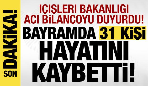 İ&ccedil;işleri Bakanlığı duyurdu: Bayramda 31 kişi hayatını kaybetti!