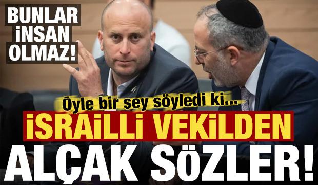 İsrailli vekilden al&ccedil;ak s&ouml;zler! &Ouml;yle bir şey s&ouml;yledi ki...