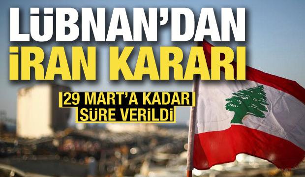 L&uuml;bnan'dan İran kararı! 29 Mart'a kadar s&uuml;re verildi