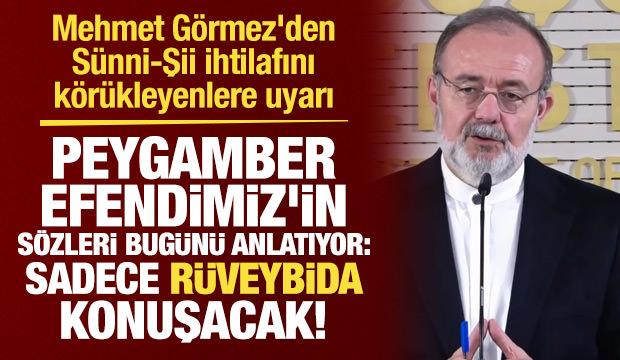 Mehmet G&ouml;rmez'den 'r&uuml;veybida' uyarısı: S&uuml;nni-Şii ihtilafı k&ouml;r&uuml;klenmemeli