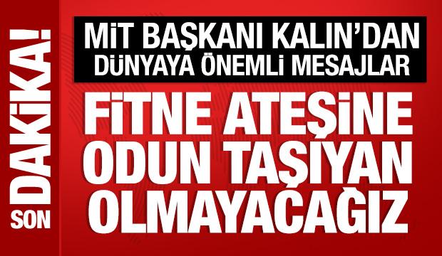 MİT Başkanı İbrahim Kalın: Fitne ateşine odun taşıyan olmayacağız!