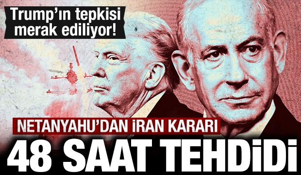 Netanyahu Trump'ı yine taca attı: İran i&ccedil;in 48 saat verdi!