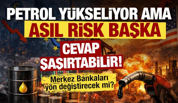 Petrol y&uuml;kseliyor ama asıl risk başka: Merkez Bankaları y&ouml;n değiştirecek mi?