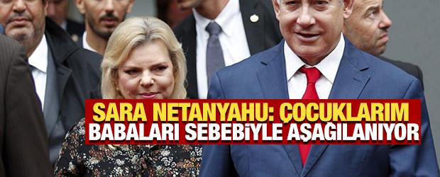 Sara Netanyahu: "&Ccedil;ocuklarım babaları sebebiyle aşağılanıyor!"