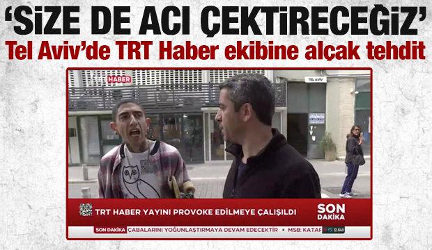 Tel Aviv&rsquo;de TRT Haber ekibine al&ccedil;ak tehdit: &lsquo;Size de acı &ccedil;ektireceğiz&rsquo;
