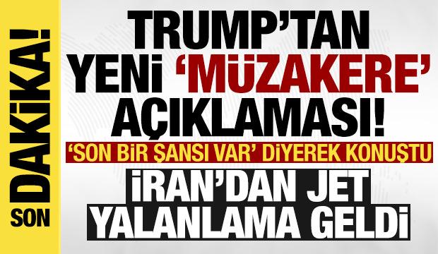 Trump'tan son dakika 'm&uuml;zakere' a&ccedil;ıklaması: İran'dan jet yalanlama! 'Son bir şansı var'
