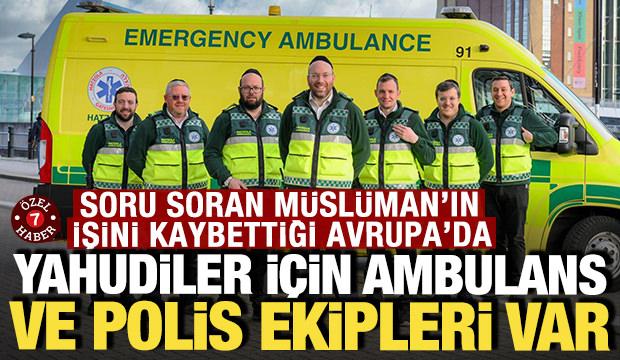 Yahudilerin 15 &uuml;lkede ambulansları ve polisleri var: Sorgulayan işini kaybediyor