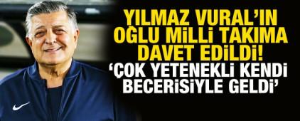 Yılmaz Vural'ın oğlu milli takıma se&ccedil;ildi! '&Ccedil;ok yetenekli, kendi becerisiyle geldi'