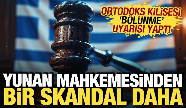 Yunan mahkemesinden bir skandal daha: Kilise 'b&ouml;l&uuml;nme' uyarısı yaptı