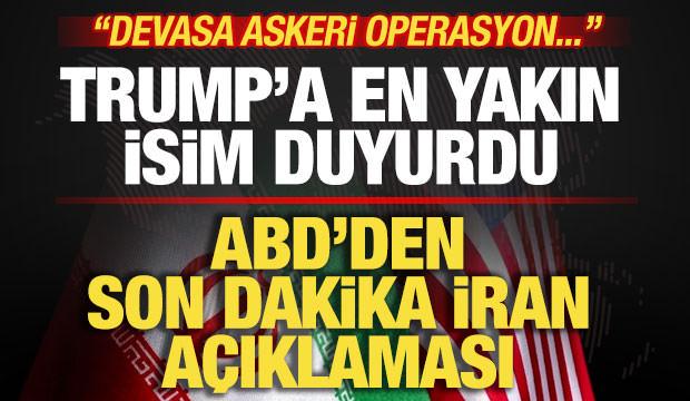 ABD'den son dakika a&ccedil;ıklaması! Trump'a en yakın isim duyurdu! İran'a devasa operasyon