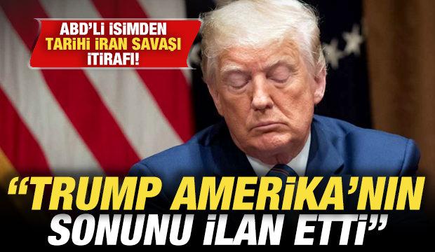ABD'li isimden tarihi İran savaşı itirafı: Trump Amerika'nın sonunu ilan etti