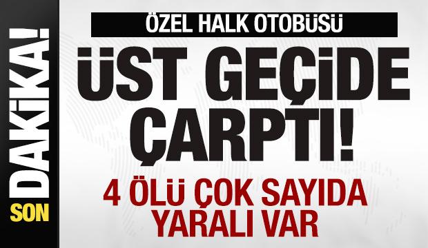 &Ouml;zel halk otob&uuml;s&uuml; &uuml;st ge&ccedil;ide &ccedil;arptı: 4 &ouml;l&uuml; &ccedil;ok sayıda yaralı var