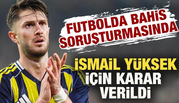 Bahis soruşturmasında Fenerbah&ccedil;eli İsmail Y&uuml;ksek i&ccedil;in karar verildi