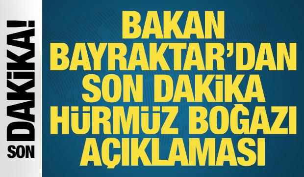 Bakan Bayraktar'dan son dakika H&uuml;rm&uuml;z Boğazı a&ccedil;ıklaması