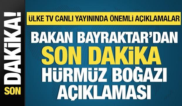 Bakan Bayraktar'dan son dakika H&uuml;rm&uuml;z Boğazı a&ccedil;ıklaması