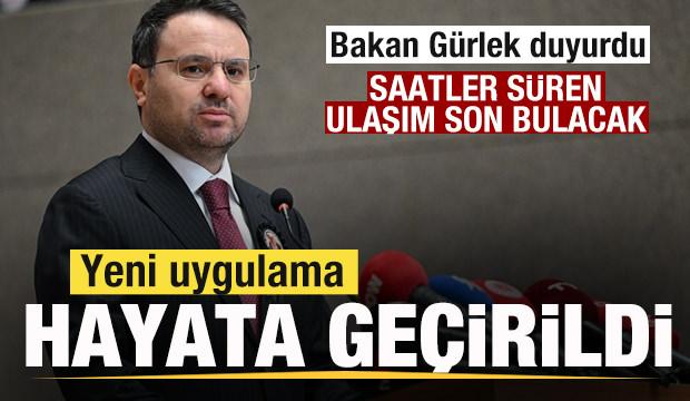 Bakan G&uuml;rlek duyurdu! Yeni uygulama hayata ge&ccedil;irildi! Saatler s&uuml;ren ulaşım son bulacak