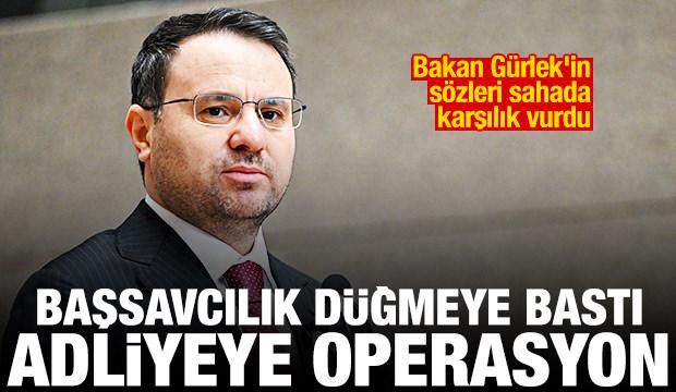 Bakan G&uuml;rlek'in s&ouml;zleri karşılık vurdu! Başsavcılık d&uuml;ğmeye bastı, adliyede operasyon