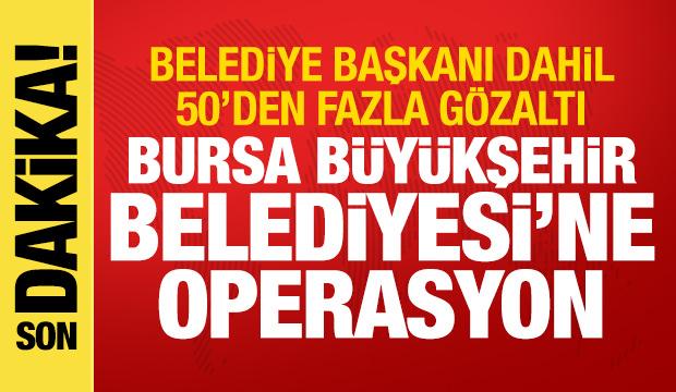 Bursa B&uuml;y&uuml;kşehir Belediyesi'ne operasyon! Başkan dahil 50'den fazla g&ouml;zaltı