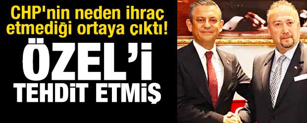 CHP'nin &Ouml;zkan Yalım'ı neden ihra&ccedil; etmediği ortaya &ccedil;ıktı! &Ouml;zg&uuml;r &Ouml;zel'i tehdit etmiş