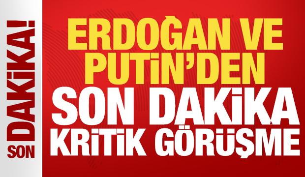 Cumhurbaşkanı Erdoğan ve Putin'den kritik g&ouml;r&uuml;şme!