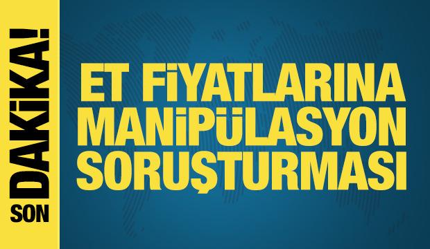 Et fiyatlarında manip&uuml;lasyon soruşturması: 30 g&ouml;zaltı