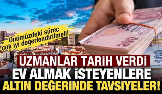 Ev alacaklar dikkat: Uzman isim tarih verdi! Yeni d&ouml;nem başlıyor