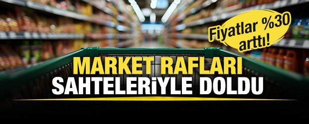 Fiyatlar %30 arttı! Market rafları sahteleriyle doldu