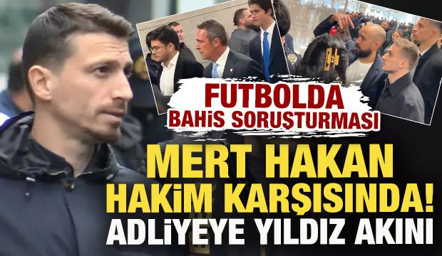 Futbolda bahis soruşturması! Mert Hakan Yandaş hakim karşısında: Adliyeye yıldız akını