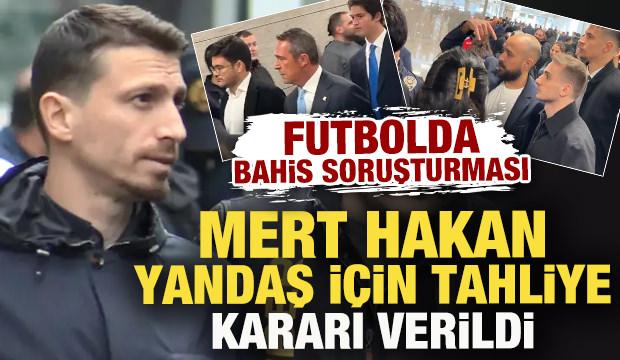 Futbolda bahis soruşturması! Mert Hakan Yandaş i&ccedil;in tahliye kararı verildi