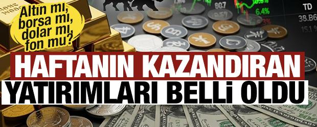 Haftanın kazandıran yatırım ara&ccedil;ları belli oldu: Altın mı, borsa mı, dolar mı, fon mu?