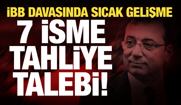 İBB davasında sıcak gelişme: 7 isme tahliye talebi!