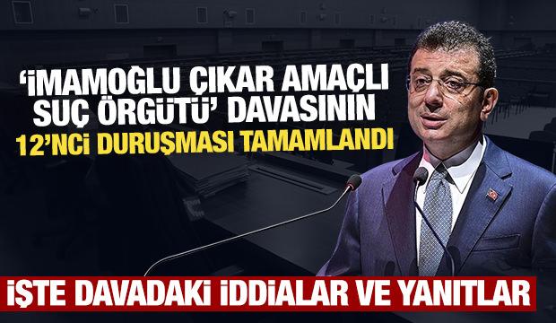 "İmamoğlu &ccedil;ıkar ama&ccedil;lı su&ccedil; &ouml;rg&uuml;t&uuml;" davasının 12'nci duruşması tamamlandı