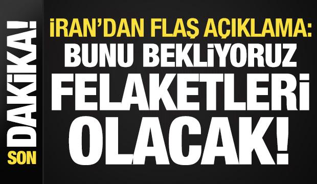 İran'dan flaş a&ccedil;ıklama: Bunu bekliyoruz, felakaketi yaşayacaklar...