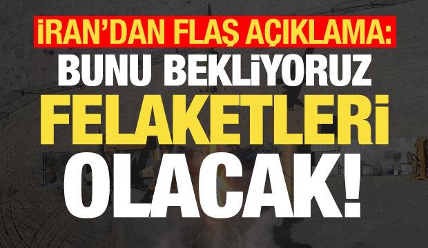 İran'dan flaş a&ccedil;ıklama: Bunu bekliyoruz, felaketi yaşayacaklar...