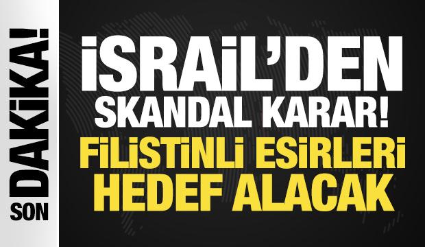 İsrail'den skandal karar! Filistinli esirleri hedef alacak