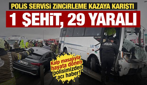 İstanbul'da polis servisinin karıştığı zincirleme kaza: 1 polis şehit, 29 yaralı