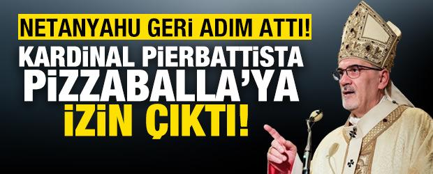 Netanyahu geri adım attı! Kardinal Pizzaballa'ya izin &ccedil;ıktı