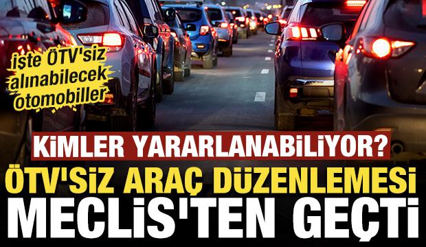 &Ouml;TV'siz ara&ccedil; d&uuml;zenlemesi Meclis'ten ge&ccedil;ti: İşte &Ouml;TV'siz alınacak otomobiller
