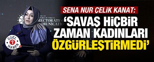 Sena Nur &Ccedil;elik Kanat: 'Savaş hi&ccedil;bir zaman kadınları &ouml;zg&uuml;rleştirmemiştir'