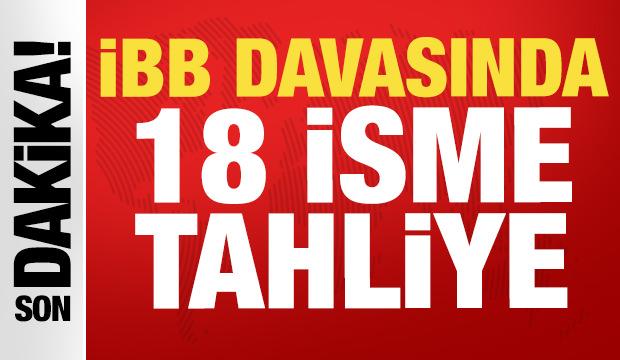 Son dakika haberi: İBB davasında 18 isme tahliye kararı