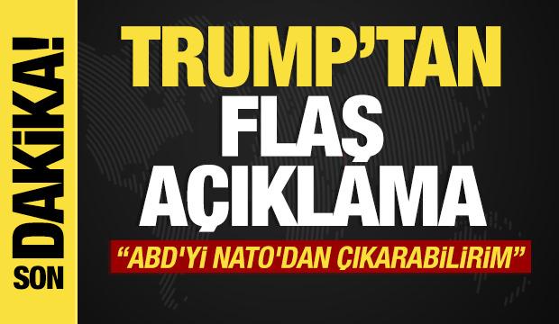 Son dakika... Trump: ABD'yi NATO'dan &ccedil;ıkarabilirim